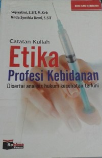 Catatan Kuliah : Etika Profesi Kebidanan Disertai Analisis Hukum Kesehatan Terkini