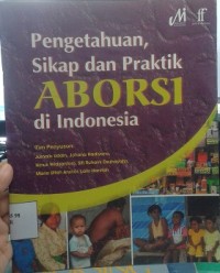 Pengetahuan, Sikap dan Praktik Aborsi di Indonesia