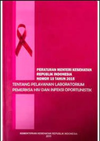 PERATURAN MENTERI KESEHATAN REPUBLIK INDONESIA NOMOR 15 TAHUN 2015 : Tentang Pelayanan Laboratorium Pemeriksa HIV dan Infeksi Oportunistik